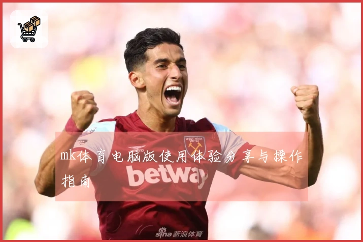 mk体育电脑版使用体验分享与操作指南