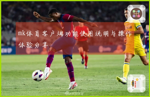 mk体育客户端功能使用说明与操作体验分享