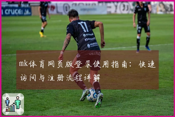 mk体育网页版登录使用指南：快速访问与注册流程详解